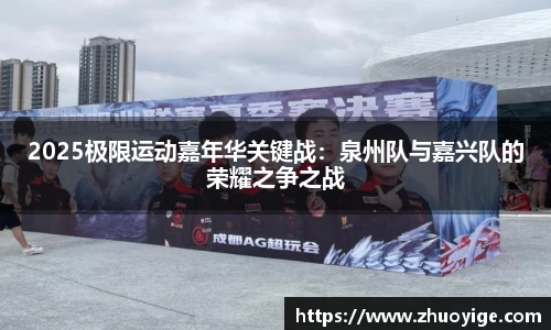 2025极限运动嘉年华关键战：泉州队与嘉兴队的荣耀之争之战
